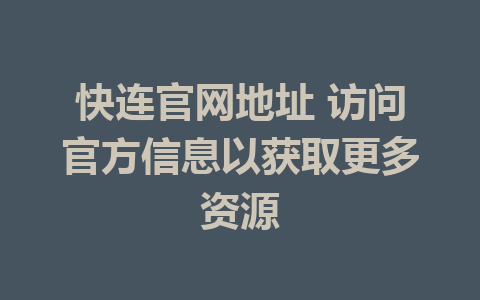 快连官网地址 访问官方信息以获取更多资源 1 快连官网地址 访问官方信息以获取更多资源